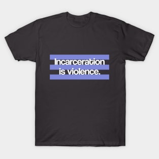 Incarceration is Violence T-Shirt